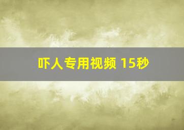 吓人专用视频 15秒